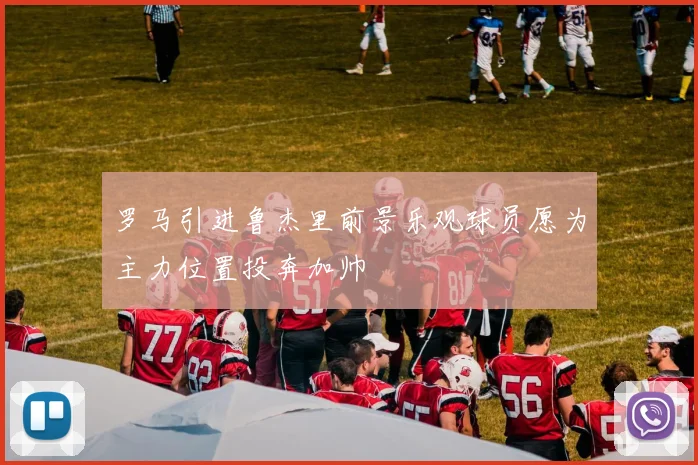 罗马引进鲁杰里前景乐观球员愿为主力位置投奔加帅